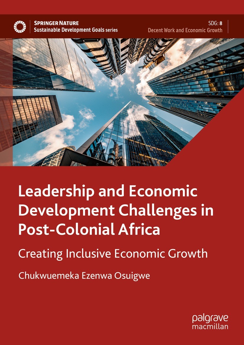 Titlebook: Leadership and Economic Development Challenges in Post-Colonial Africa; Creating Inclusive E Chukwuemeka Ezenwa Osuigwe Book 2023 The Edito Titlebook: Leadership and Economic Development Challenges in Post-Colonial Africa; Creating Inclusive E Chukwuemeka Ezenwa Osuigwe Book 2023 The Edito
