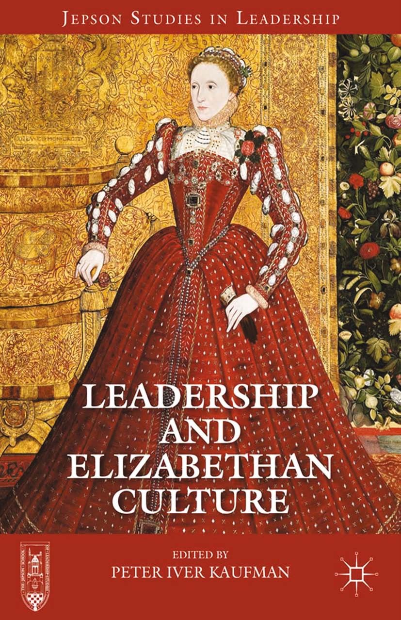 Titlebook: Leadership and Elizabethan Culture; Peter Iver Kaufman Book 2013 Peter Iver Kaufman 2013 Titlebook: Leadership and Elizabethan Culture; Peter Iver Kaufman Book 2013 Peter Iver Kaufman 2013