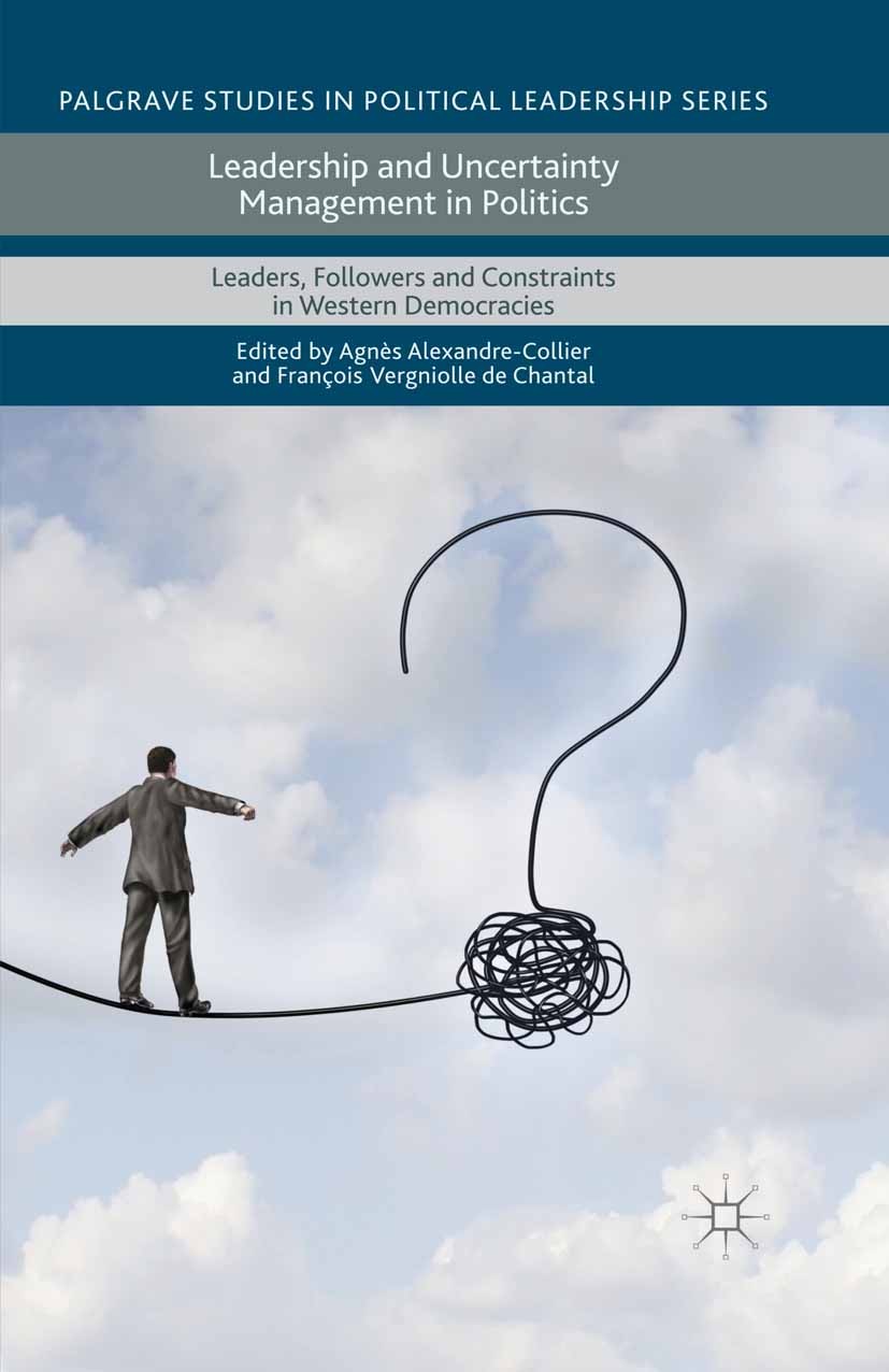Titlebook: Leadership and Uncertainty Management in Politics; Leaders, Followers a Agnès Alexandre-Collier (Professor of British Stud Book 2015 The Ed Titlebook: Leadership and Uncertainty Management in Politics; Leaders, Followers a Agnès Alexandre-Collier (Professor of British Stud Book 2015 The Ed