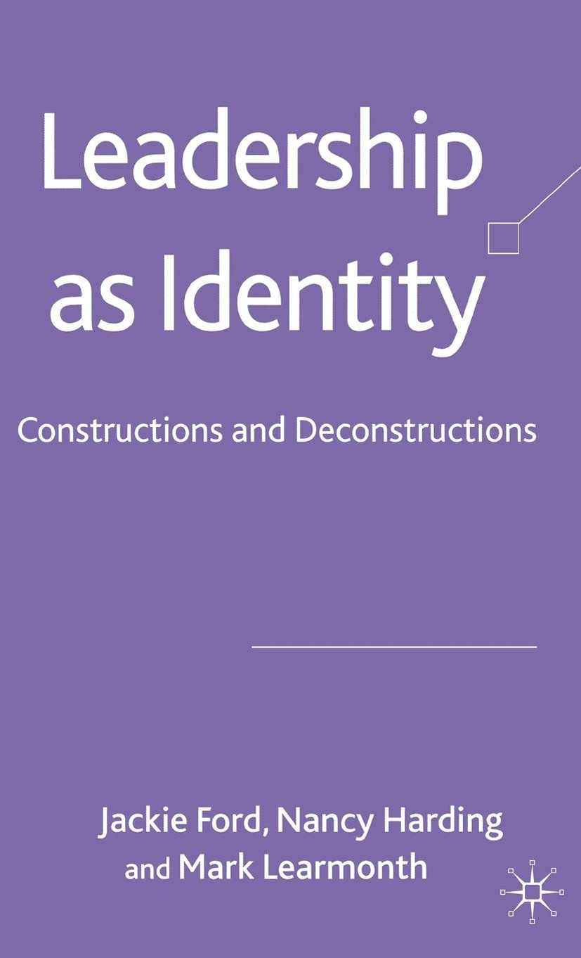 Titlebook: Leadership as Identity; Constructions and De Jackie Ford,Nancy Harding,Mark Learmonth Book 2008 Palgrave Macmillan, a division of Macmillan Titlebook: Leadership as Identity; Constructions and De Jackie Ford,Nancy Harding,Mark Learmonth Book 2008 Palgrave Macmillan, a division of Macmillan