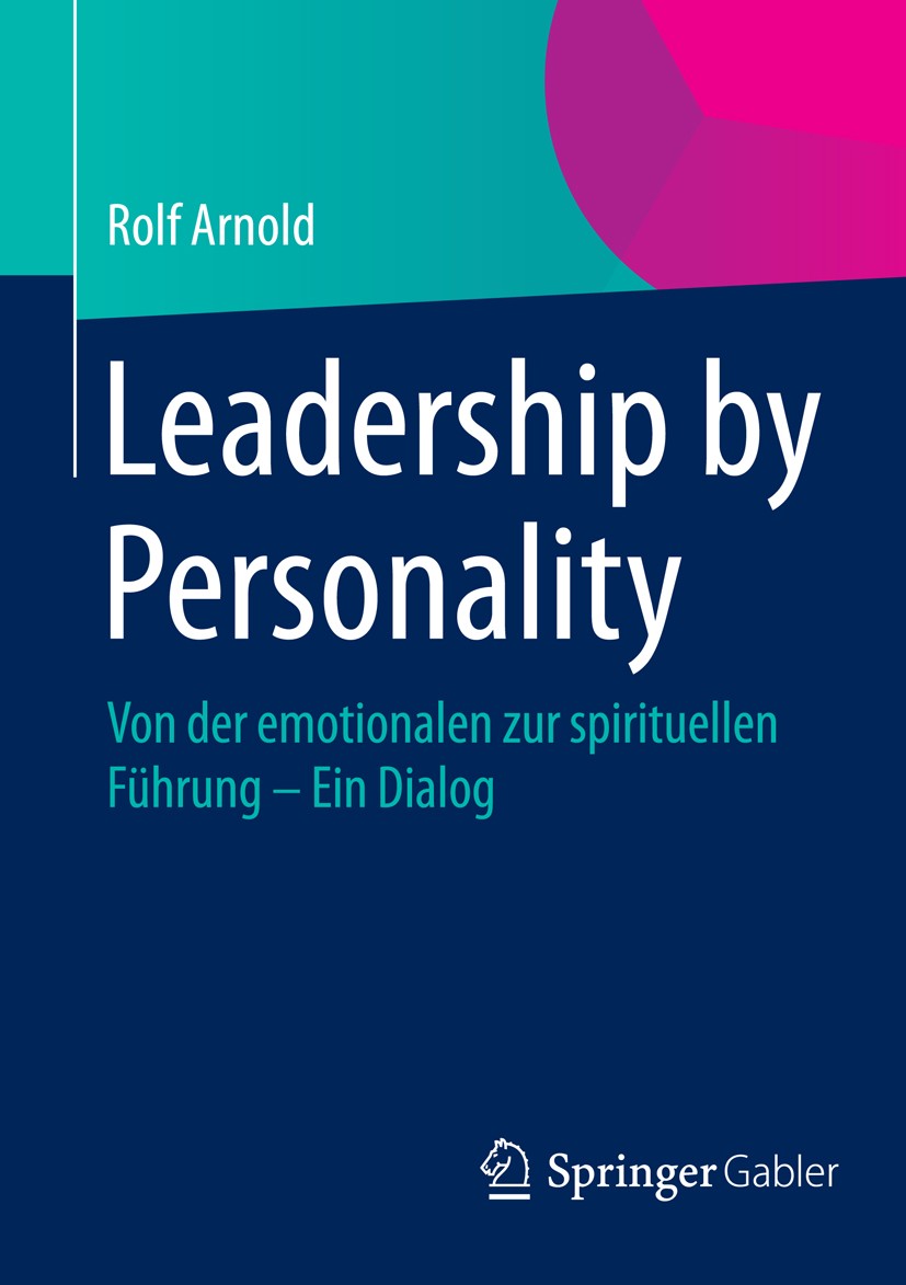 Titlebook: Leadership by Personality; Von der emotionalen Rolf Arnold Book 2014 Springer Fachmedien Wiesbaden 2014 Führung.Kommunikationsfähgkeit und Titlebook: Leadership by Personality; Von der emotionalen Rolf Arnold Book 2014 Springer Fachmedien Wiesbaden 2014 Führung.Kommunikationsfähgkeit und