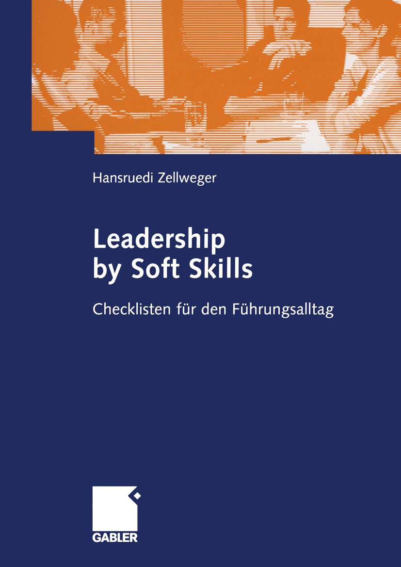 Titlebook: Leadership by Soft Skills; Checklisten für den Hansruedi Zellweger Book 2004 Betriebswirtschaftlicher Verlag Dr. Th. Gabler/GWV Fachverlag Titlebook: Leadership by Soft Skills; Checklisten für den Hansruedi Zellweger Book 2004 Betriebswirtschaftlicher Verlag Dr. Th. Gabler/GWV Fachverlag