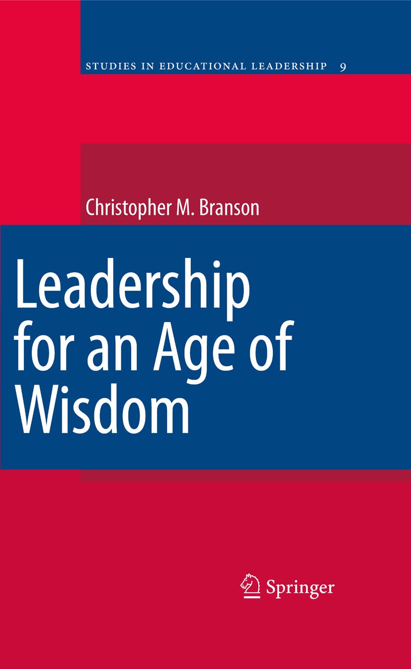 Titlebook: Leadership for an Age of Wisdom; Chris Branson Book 2009 Springer Science+Business Media B.V. 2009 consciousness.educational administratio Titlebook: Leadership for an Age of Wisdom; Chris Branson Book 2009 Springer Science+Business Media B.V. 2009 consciousness.educational administratio
