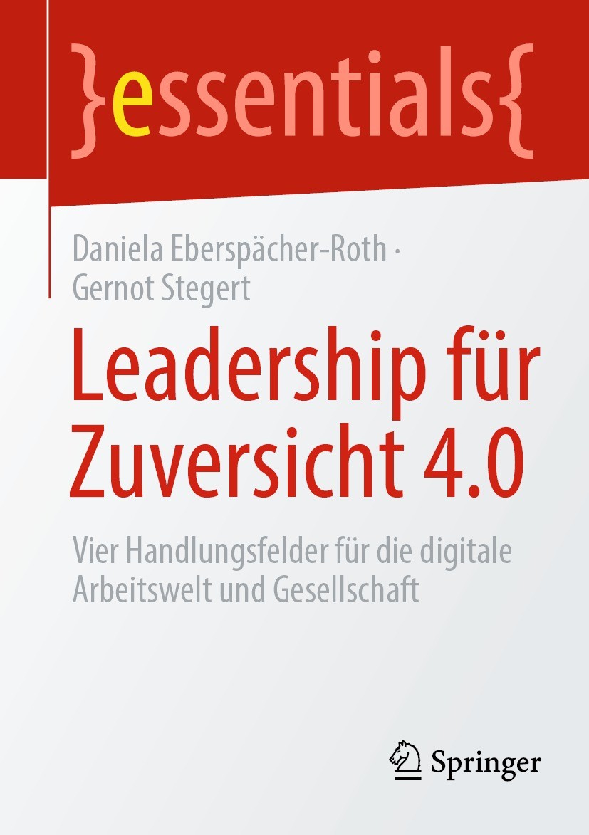Titlebook: Leadership für Zuversicht 4.0; Vier Handlungsfelder Daniela Eberspächer-Roth,Gernot Stegert Book 2021 Der/die Herausgeber bzw. der/die Auto Titlebook: Leadership für Zuversicht 4.0; Vier Handlungsfelder Daniela Eberspächer-Roth,Gernot Stegert Book 2021 Der/die Herausgeber bzw. der/die Auto
