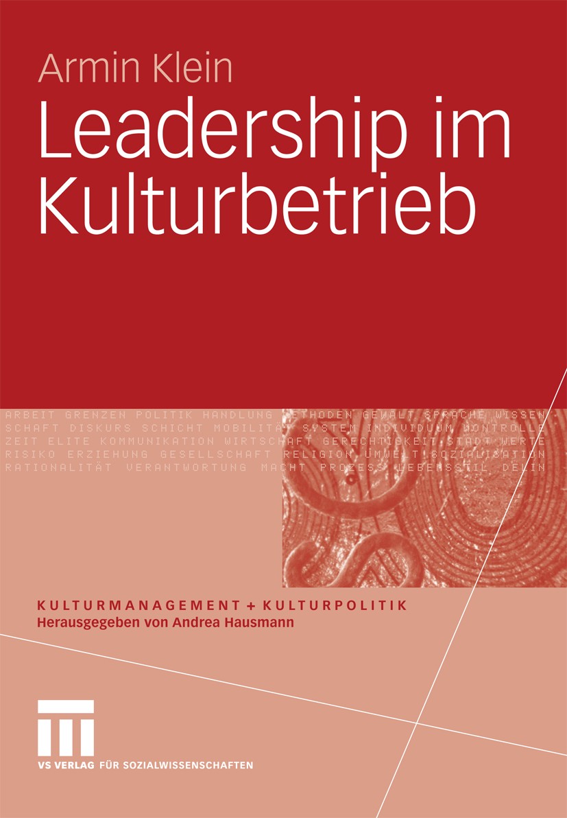 Titlebook: Leadership im Kulturbetrieb; Armin Klein Book 2009 VS Verlag für Sozialwissenschaften | Springer Fachmedien Wiesbaden GmbH, Wiesbaden 2009 Titlebook: Leadership im Kulturbetrieb; Armin Klein Book 2009 VS Verlag für Sozialwissenschaften | Springer Fachmedien Wiesbaden GmbH, Wiesbaden 2009