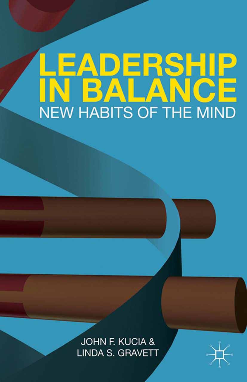 Titlebook: Leadership in Balance; New Habits of the Mi John F. Kucia,Linda S. Gravett Book 2014 John F. Kucia and Linda S. Gravett 2014 assessment.Inf Titlebook: Leadership in Balance; New Habits of the Mi John F. Kucia,Linda S. Gravett Book 2014 John F. Kucia and Linda S. Gravett 2014 assessment.Inf