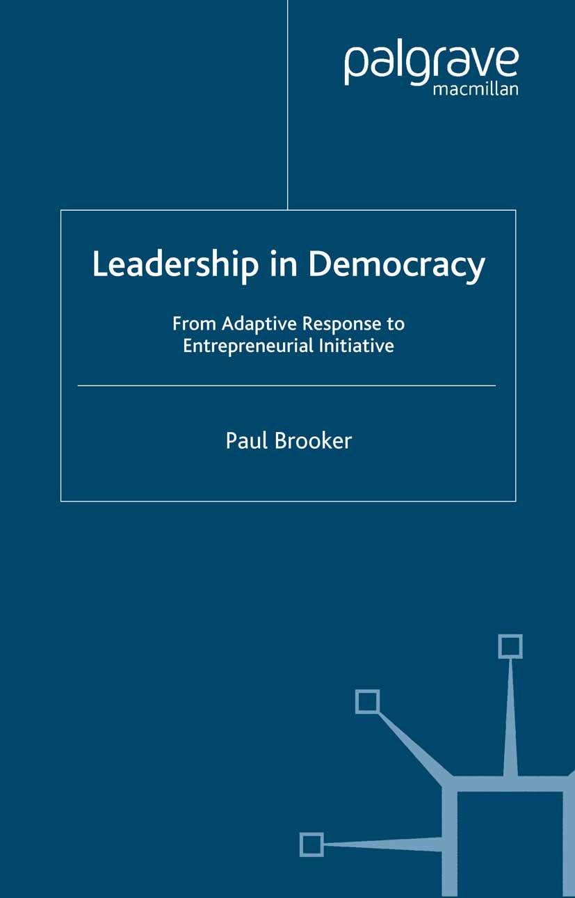 Titlebook: Leadership in Democracy; From Adaptive Respon Paul Brooker Book 2005 Palgrave Macmillan, a division of Macmillan Publishers Limited 2005 de Titlebook: Leadership in Democracy; From Adaptive Respon Paul Brooker Book 2005 Palgrave Macmillan, a division of Macmillan Publishers Limited 2005 de