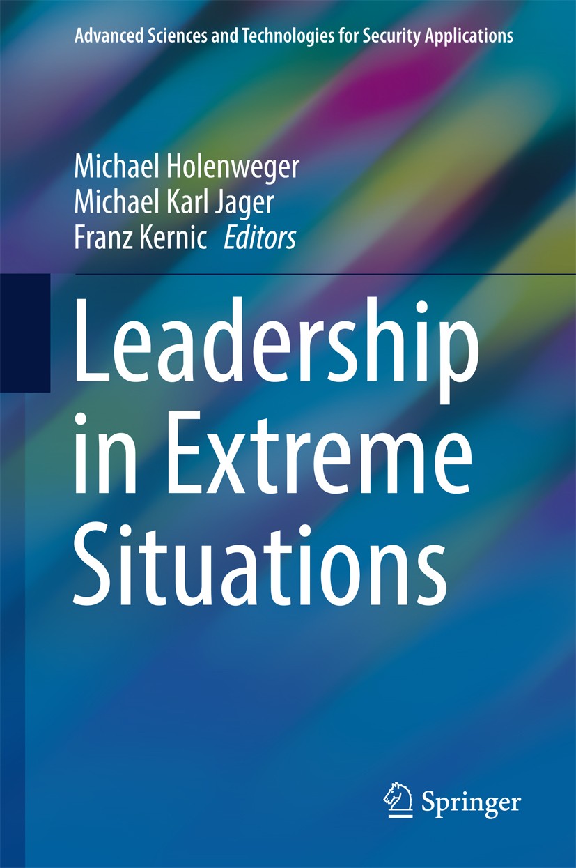 Titlebook: Leadership in Extreme Situations; Michael‘Holenweger,Michael Karl Jager,Franz Kernic Book 2017 Springer International Publishing AG 2017 c Titlebook: Leadership in Extreme Situations; Michael‘Holenweger,Michael Karl Jager,Franz Kernic Book 2017 Springer International Publishing AG 2017 c