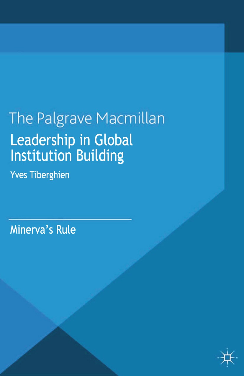 Titlebook: Leadership in Global Institution Building; Minerva‘s Rule Yves Tiberghien (Associate Professor, Department o Book 2013 Palgrave Macmillan, Titlebook: Leadership in Global Institution Building; Minerva‘s Rule Yves Tiberghien (Associate Professor, Department o Book 2013 Palgrave Macmillan,