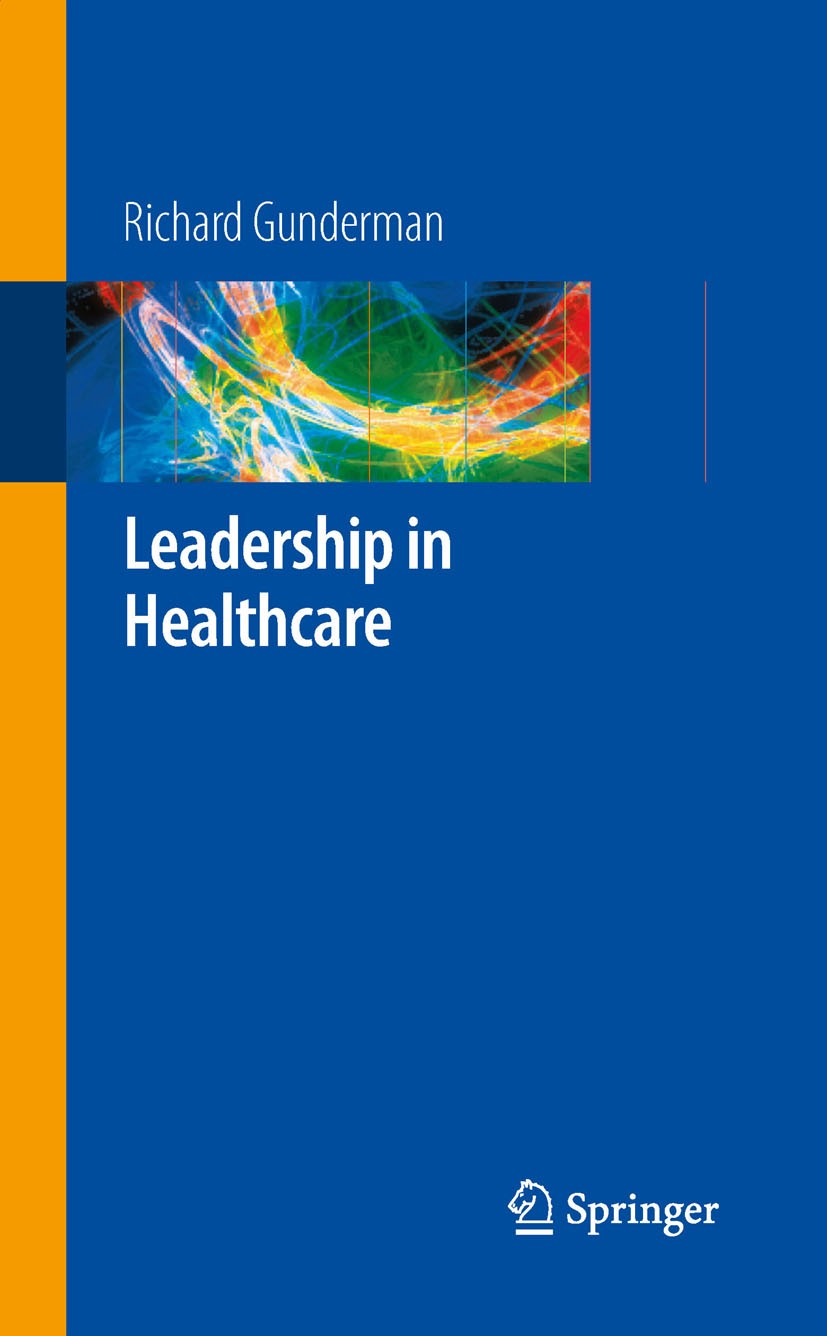 Titlebook: Leadership in Healthcare; Richard B. Gunderman Textbook 2009 Springer-Verlag London 2009 Hospital.Personal.diagnostics.healthcare.hospital Titlebook: Leadership in Healthcare; Richard B. Gunderman Textbook 2009 Springer-Verlag London 2009 Hospital.Personal.diagnostics.healthcare.hospital