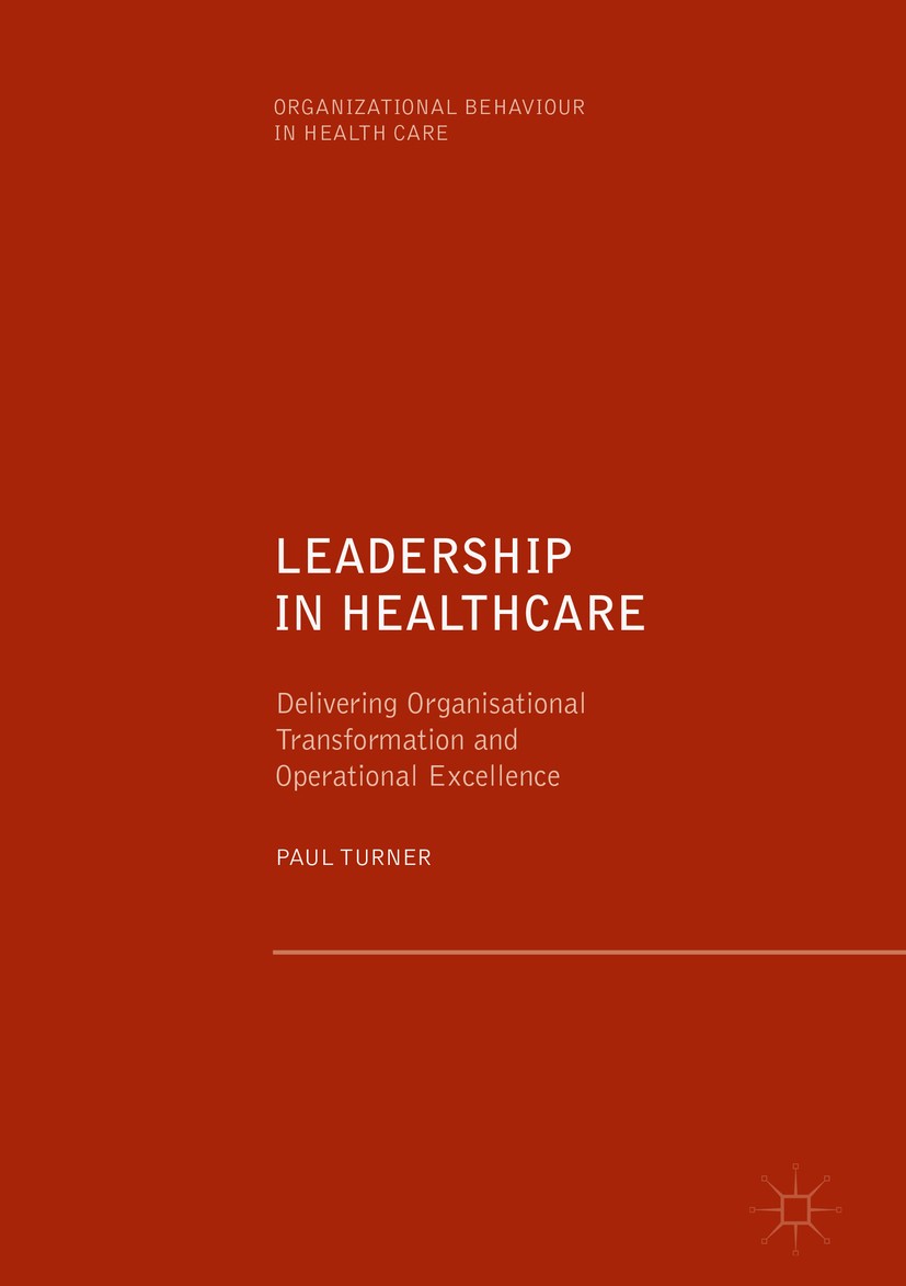 Titlebook: Leadership in Healthcare; Delivering Organisat Paul Turner Book 2019 The Editor(s) (if applicable) and The Author(s) 2019 healthcare operat Titlebook: Leadership in Healthcare; Delivering Organisat Paul Turner Book 2019 The Editor(s) (if applicable) and The Author(s) 2019 healthcare operat