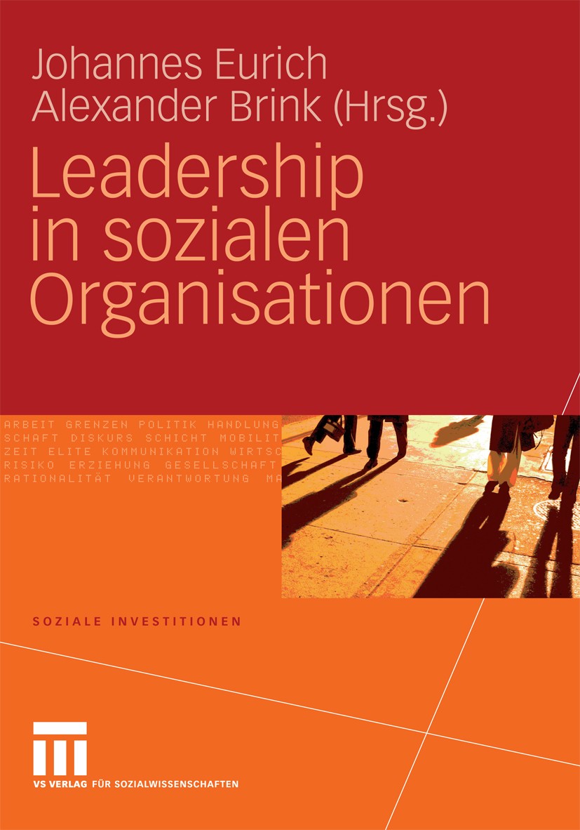Titlebook: Leadership in sozialen Organisationen; Johannes Eurich (Professor für Praktische Theologi Book 2009 VS Verlag für Sozialwissenschaften | S Titlebook: Leadership in sozialen Organisationen; Johannes Eurich (Professor für Praktische Theologi Book 2009 VS Verlag für Sozialwissenschaften | S