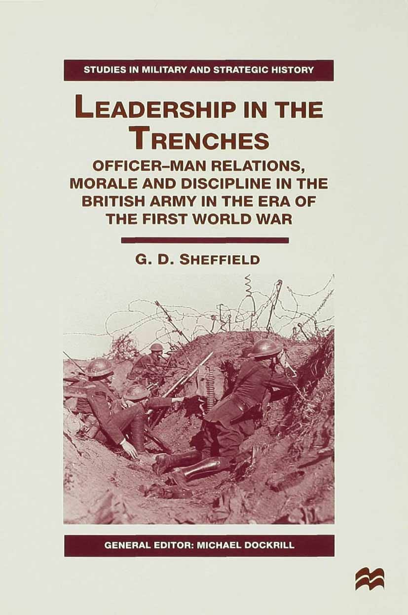 Titlebook: Leadership in the Trenches; Officer-Man Relation G. D. Sheffield Book 2000 G. D. Sheffield 2000 army.First World War.Front Titlebook: Leadership in the Trenches; Officer-Man Relation G. D. Sheffield Book 2000 G. D. Sheffield 2000 army.First World War.Front