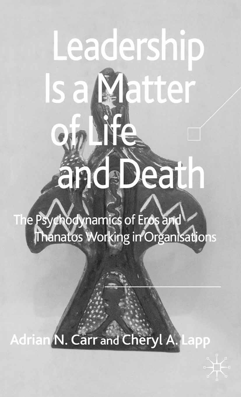 Titlebook: Leadership is a Matter of Life and Death; The Psychodynamics o Adrian N. Carr,Cheryl A. Lapp Book 2006 Palgrave Macmillan, a division of Ma Titlebook: Leadership is a Matter of Life and Death; The Psychodynamics o Adrian N. Carr,Cheryl A. Lapp Book 2006 Palgrave Macmillan, a division of Ma