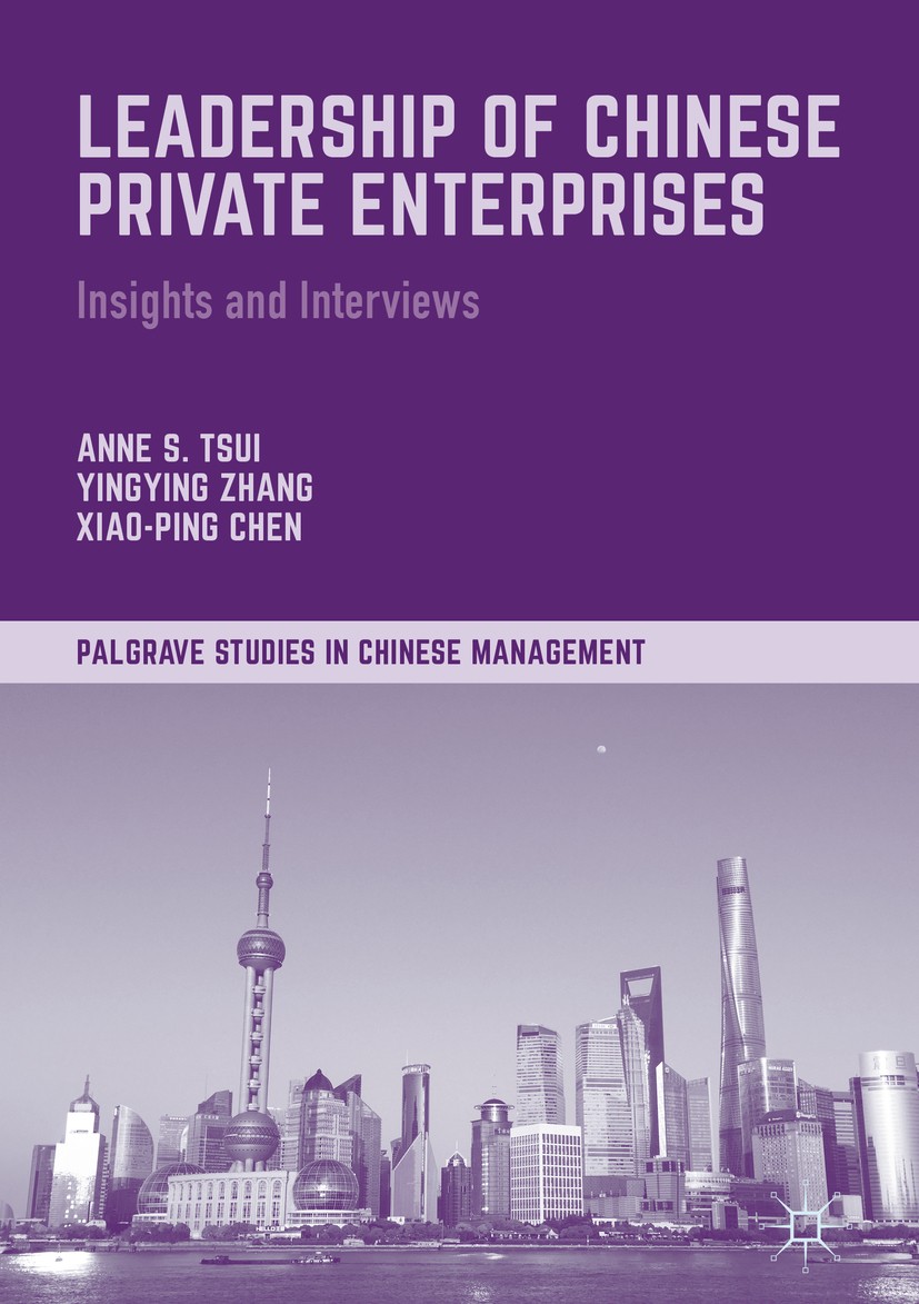 Titlebook: Leadership of Chinese Private Enterprises; Insights and Intervi Anne S. Tsui,Yingying Zhang,Chen Xiao-Ping Book 2017 The Editor(s) (if appl Titlebook: Leadership of Chinese Private Enterprises; Insights and Intervi Anne S. Tsui,Yingying Zhang,Chen Xiao-Ping Book 2017 The Editor(s) (if appl