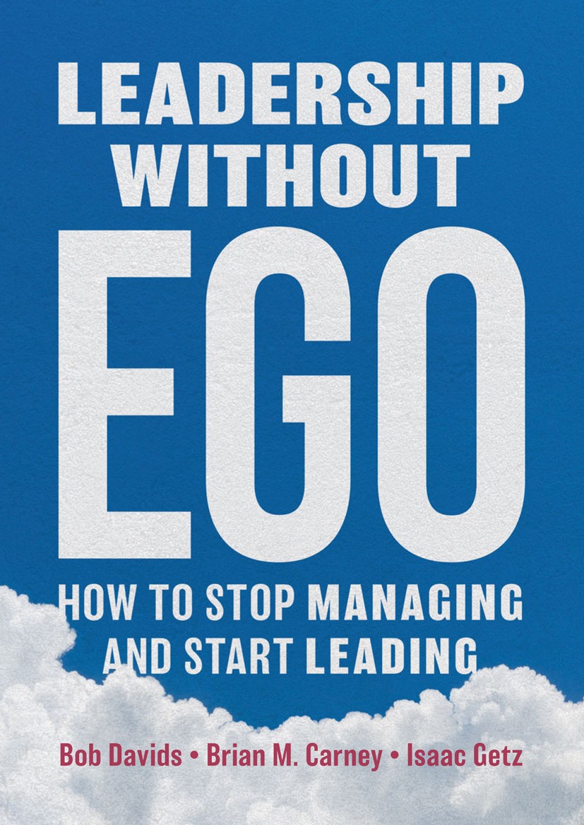 Titlebook: Leadership without Ego; How to stop managing Bob Davids,Brian M. Carney,Isaac Getz Book 2019 The Editor(s) (if applicable) and The Author(s Titlebook: Leadership without Ego; How to stop managing Bob Davids,Brian M. Carney,Isaac Getz Book 2019 The Editor(s) (if applicable) and The Author(s