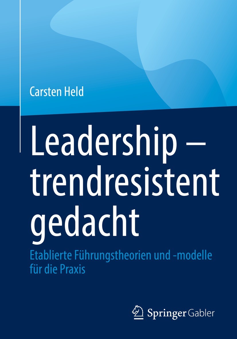 Titlebook: Leadership – trendresistent gedacht; Etablierte Führungst Carsten Held Book 2022 Der/die Herausgeber bzw. der/die Autor(en), exklusiv lizen Titlebook: Leadership – trendresistent gedacht; Etablierte Führungst Carsten Held Book 2022 Der/die Herausgeber bzw. der/die Autor(en), exklusiv lizen