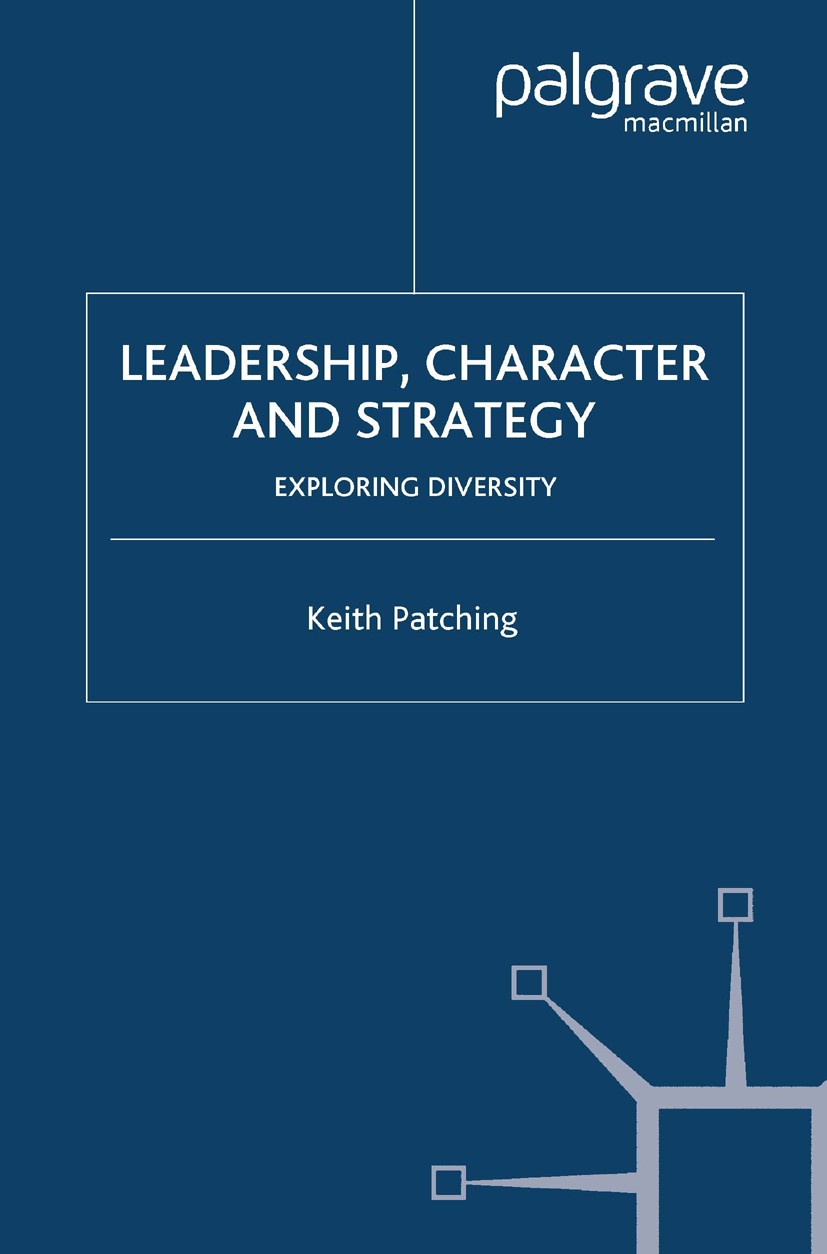 Titlebook: Leadership, Character and Strategy; Exploring Diversity Keith Patching Book 2007 Palgrave Macmillan, a division of Macmillan Publishers Lim Titlebook: Leadership, Character and Strategy; Exploring Diversity Keith Patching Book 2007 Palgrave Macmillan, a division of Macmillan Publishers Lim