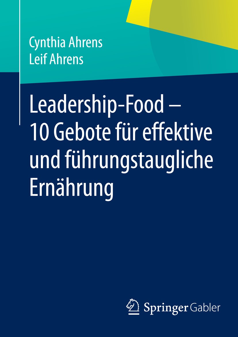 Titlebook: Leadership-Food - 10 Gebote für effektive und führungstaugliche Ernährung; Cynthia Ahrens,Leif Ahrens Book 2014 Springer Fachmedien Wiesba Titlebook: Leadership-Food - 10 Gebote für effektive und führungstaugliche Ernährung; Cynthia Ahrens,Leif Ahrens Book 2014 Springer Fachmedien Wiesba