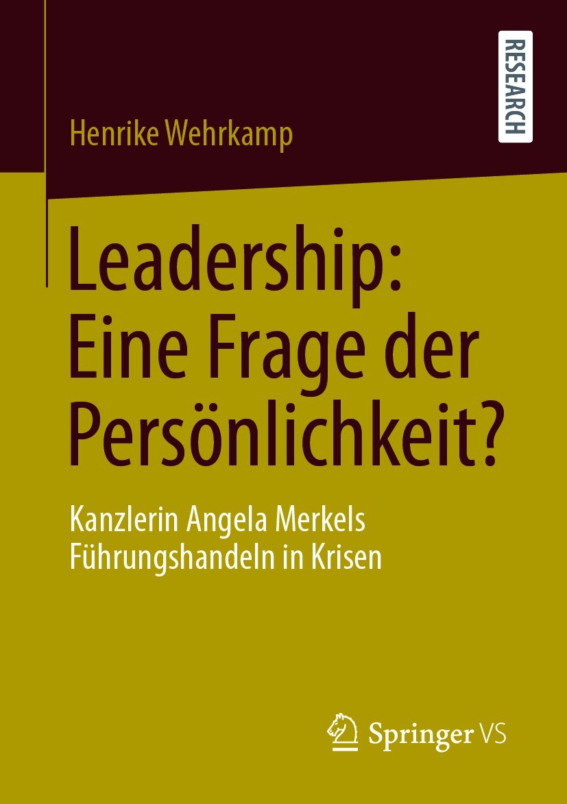 Titlebook: Leadership: Eine Frage der Persönlichkeit?; Kanzlerin Angela Mer Henrike Wehrkamp Book 2020 Der/die Herausgeber bzw. der/die Autor(en), exk Titlebook: Leadership: Eine Frage der Persönlichkeit?; Kanzlerin Angela Mer Henrike Wehrkamp Book 2020 Der/die Herausgeber bzw. der/die Autor(en), exk