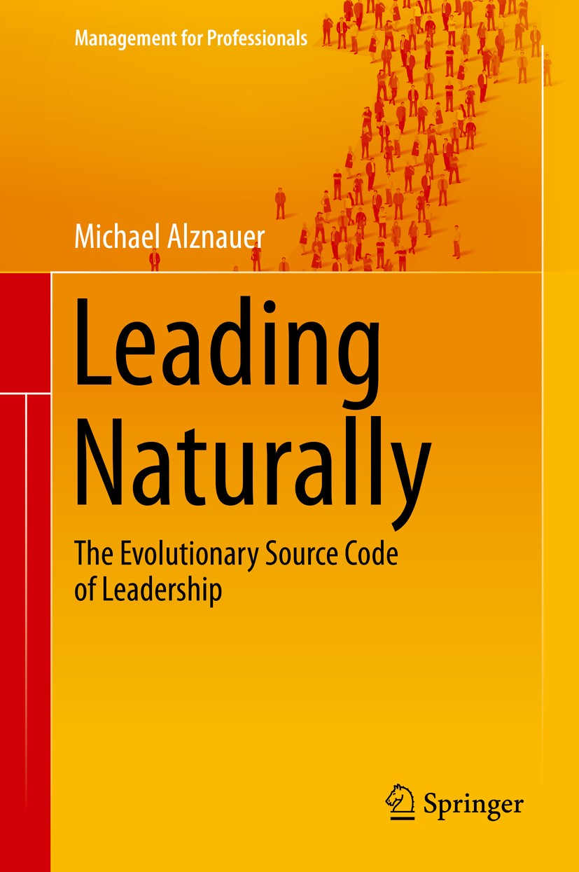Titlebook: Leading Naturally; The Evolutionary Sou Michael Alznauer Book 2016 Springer-Verlag Berlin Heidelberg 2016 Evolutionary Leadership.Evolution Titlebook: Leading Naturally; The Evolutionary Sou Michael Alznauer Book 2016 Springer-Verlag Berlin Heidelberg 2016 Evolutionary Leadership.Evolution
