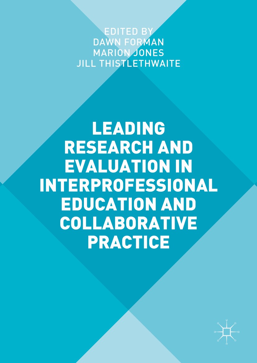Titlebook: Leading Research and Evaluation in Interprofessional Education and Collaborative Practice; Dawn Forman,Marion Jones,Jill Thistlethwaite Bo Titlebook: Leading Research and Evaluation in Interprofessional Education and Collaborative Practice; Dawn Forman,Marion Jones,Jill Thistlethwaite Bo