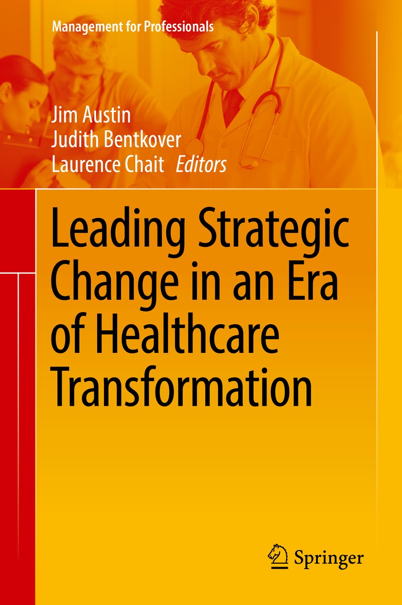Titlebook: Leading Strategic Change in an Era of Healthcare Transformation; Jim Austin,Judith Bentkover,Laurence Chait Book 2016 Springer Nature Swit Titlebook: Leading Strategic Change in an Era of Healthcare Transformation; Jim Austin,Judith Bentkover,Laurence Chait Book 2016 Springer Nature Swit