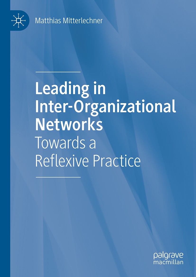Titlebook: Leading in Inter-Organizational Networks; Towards a Reflexive Matthias Mitterlechner Book 2019 The Editor(s) (if applicable) and The Autho Titlebook: Leading in Inter-Organizational Networks; Towards a Reflexive Matthias Mitterlechner Book 2019 The Editor(s) (if applicable) and The Autho