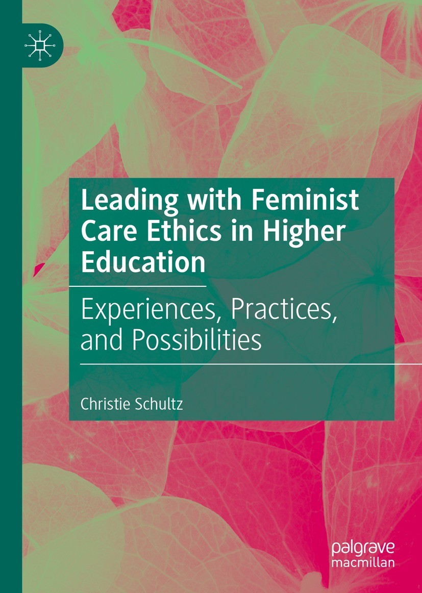 Titlebook: Leading with Feminist Care Ethics in Higher Education; Experiences, Practic Christie Schultz Book 2022 The Editor(s) (if applicable) and Th Titlebook: Leading with Feminist Care Ethics in Higher Education; Experiences, Practic Christie Schultz Book 2022 The Editor(s) (if applicable) and Th