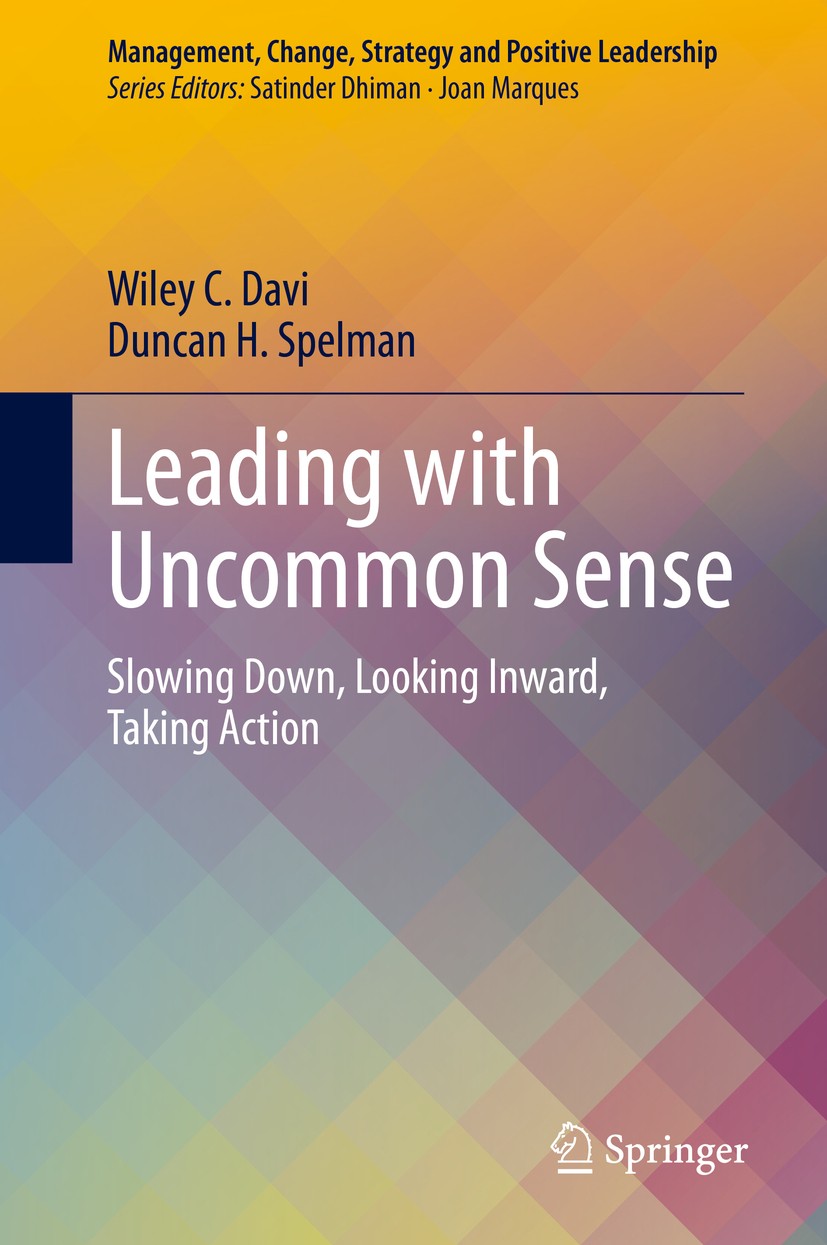 Titlebook: Leading with Uncommon Sense; Slowing Down, Lookin Wiley C. Davi,Duncan H. Spelman Book 2020 Springer Nature Switzerland AG 2020 Leadership. Titlebook: Leading with Uncommon Sense; Slowing Down, Lookin Wiley C. Davi,Duncan H. Spelman Book 2020 Springer Nature Switzerland AG 2020 Leadership.