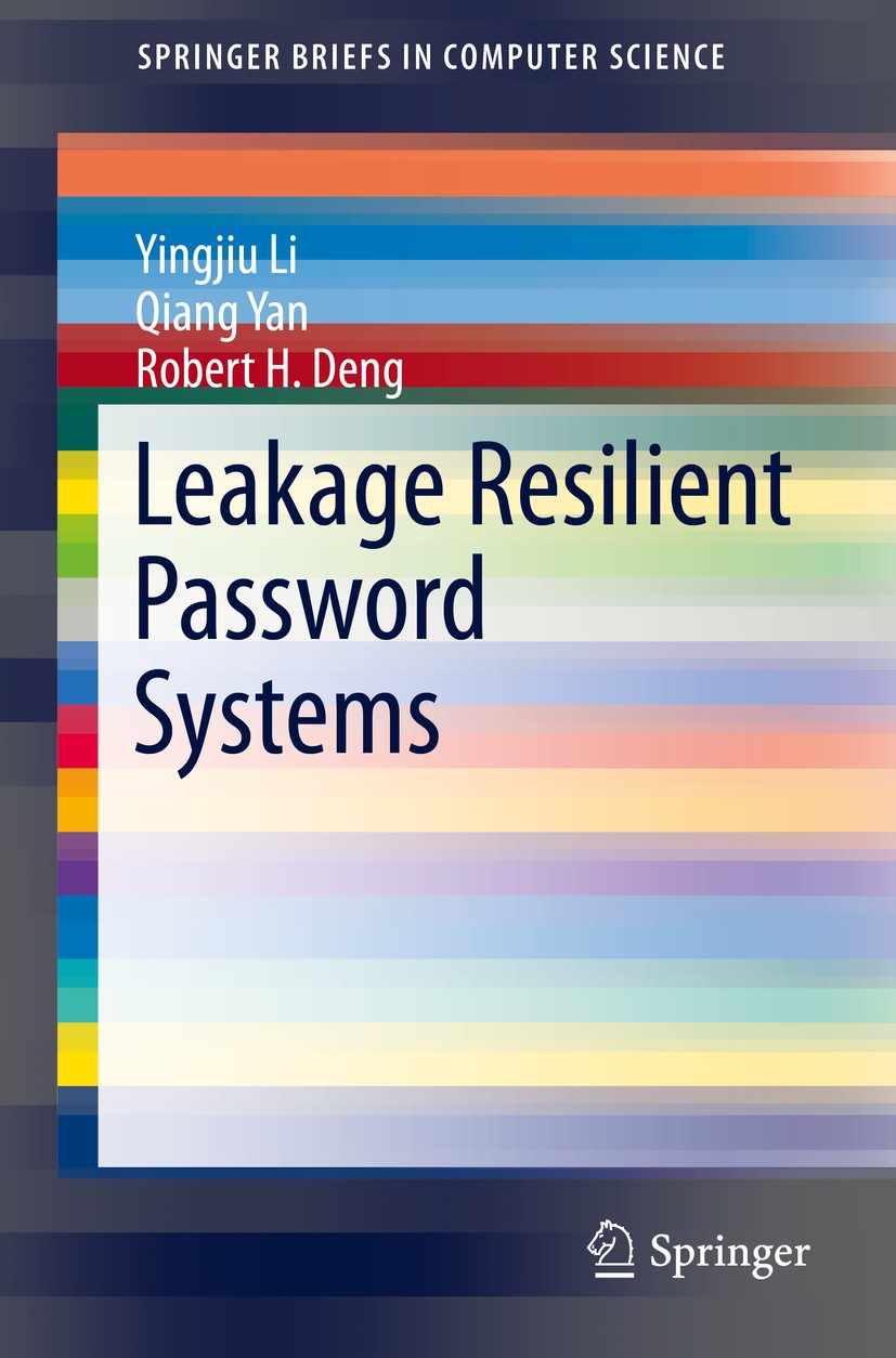 Titlebook: Leakage Resilient Password Systems; Yingjiu Li,Qiang Yan,Robert H. Deng Book 2015 The Author(s) 2015 Brute-force attacks.Leakage resilient Titlebook: Leakage Resilient Password Systems; Yingjiu Li,Qiang Yan,Robert H. Deng Book 2015 The Author(s) 2015 Brute-force attacks.Leakage resilient