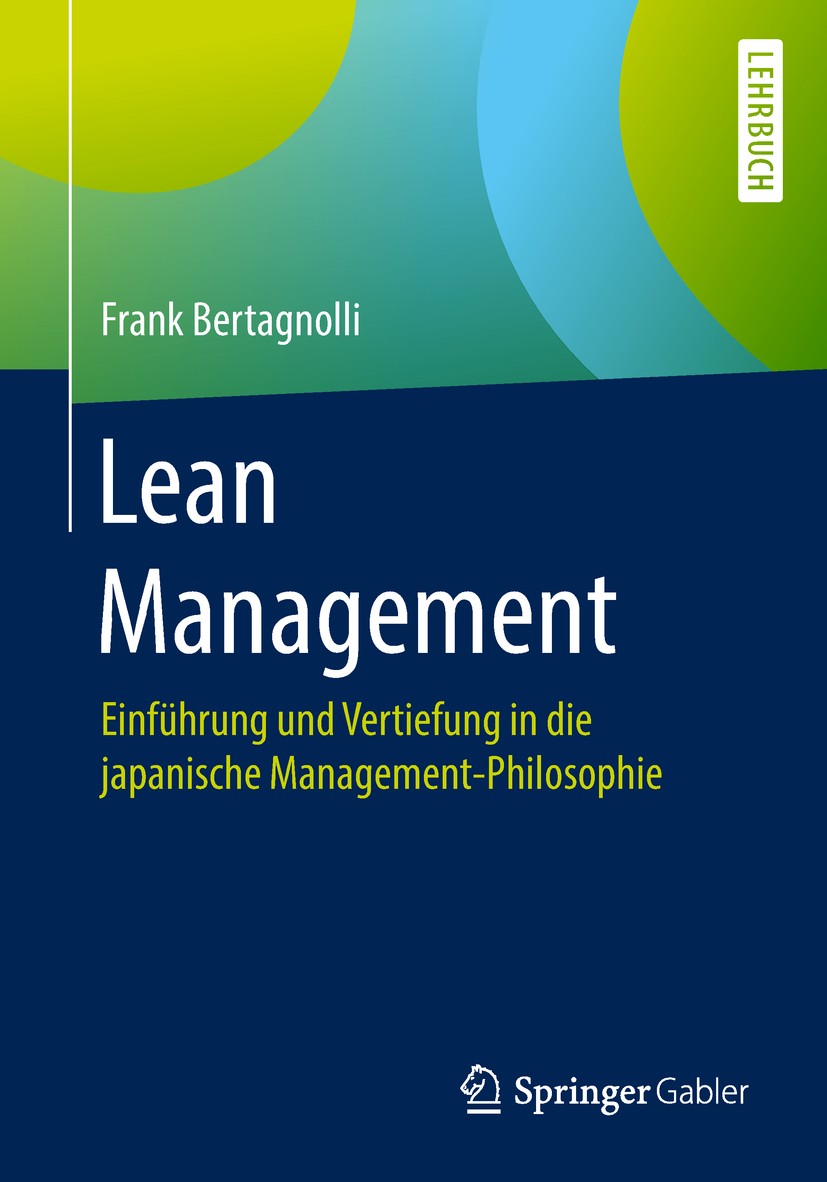 Titlebook: Lean Management; Einführung und Verti Frank Bertagnolli Textbook 20181st edition Springer Fachmedien Wiesbaden GmbH 2018 Lean Management.Le Titlebook: Lean Management; Einführung und Verti Frank Bertagnolli Textbook 20181st edition Springer Fachmedien Wiesbaden GmbH 2018 Lean Management.Le