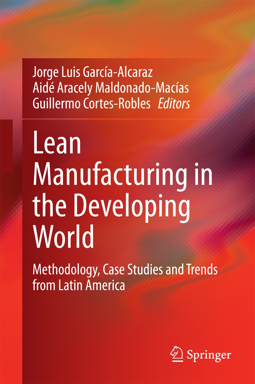 Titlebook: Lean Manufacturing in the Developing World; Methodology, Case St Jorge Luis García-Alcaraz,Aidé Aracely Maldonado-M Book 2014 Springer Inte Titlebook: Lean Manufacturing in the Developing World; Methodology, Case St Jorge Luis García-Alcaraz,Aidé Aracely Maldonado-M Book 2014 Springer Inte