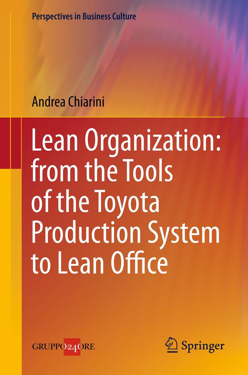 Titlebook: Lean Organization: from the Tools of the Toyota Production System to Lean Office; Andrea Chiarini Book 2013 Springer-Verlag Italia 2013 Le Titlebook: Lean Organization: from the Tools of the Toyota Production System to Lean Office; Andrea Chiarini Book 2013 Springer-Verlag Italia 2013 Le