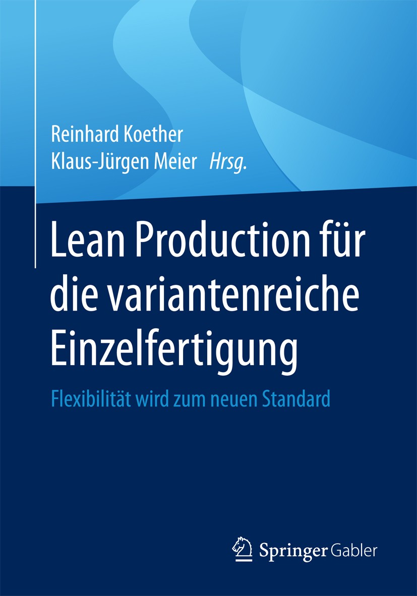 Titlebook: Lean Production für die variantenreiche Einzelfertigung; Flexibilität wird zu Reinhard Koether,Klaus-Jürgen Meier Book 20171st edition Spri Titlebook: Lean Production für die variantenreiche Einzelfertigung; Flexibilität wird zu Reinhard Koether,Klaus-Jürgen Meier Book 20171st edition Spri