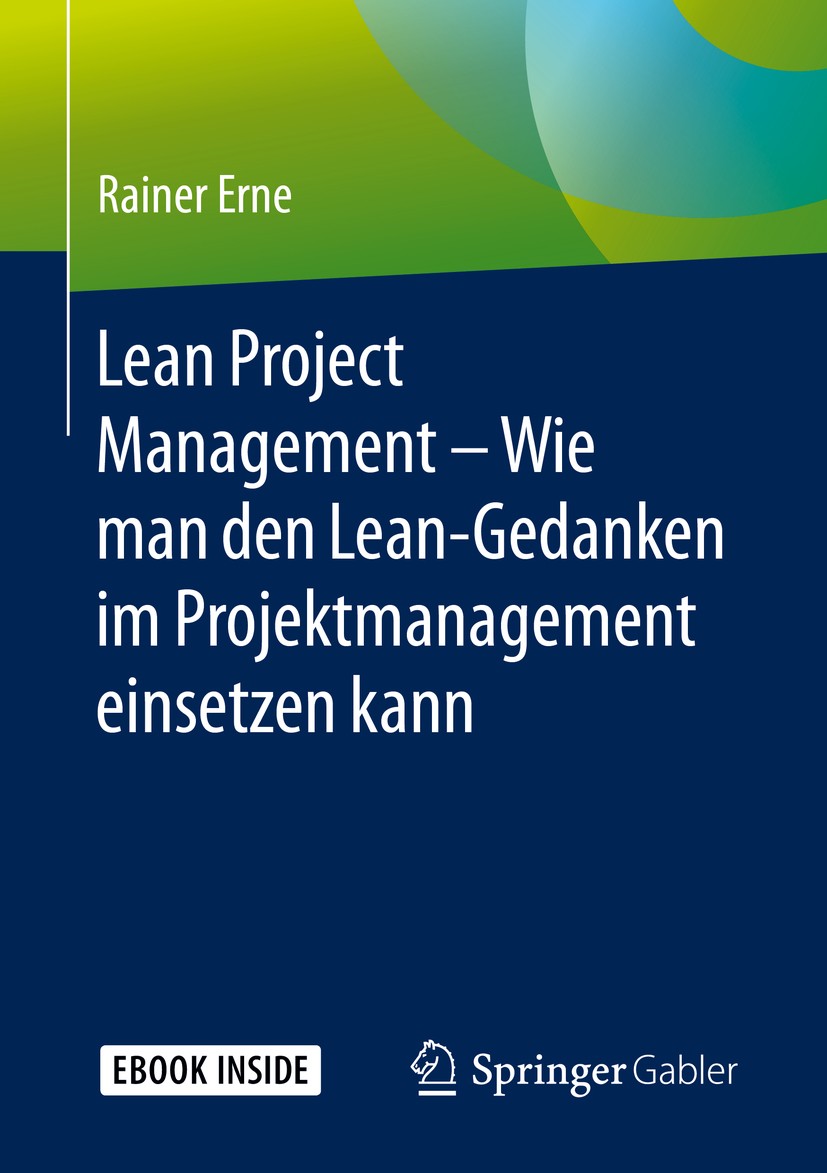 Titlebook: Lean Project Management – Wie man den Lean-Gedanken im Projektmanagement einsetzen kann; Rainer Erne Book 2019 Springer Fachmedien Wiesbad Titlebook: Lean Project Management – Wie man den Lean-Gedanken im Projektmanagement einsetzen kann; Rainer Erne Book 2019 Springer Fachmedien Wiesbad