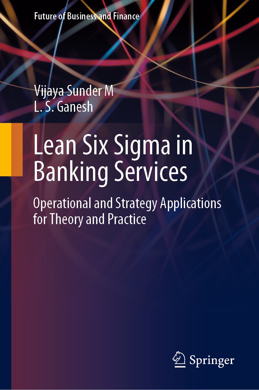 Titlebook: Lean Six Sigma in Banking Services; Operational and Stra Vijaya Sunder M,L. S. Ganesh Book 2020 Springer Nature Singapore Pte Ltd. 2020 Lea Titlebook: Lean Six Sigma in Banking Services; Operational and Stra Vijaya Sunder M,L. S. Ganesh Book 2020 Springer Nature Singapore Pte Ltd. 2020 Lea