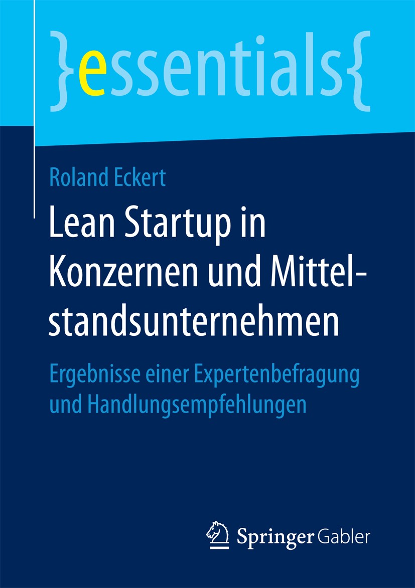 Titlebook: Lean Startup in Konzernen und Mittelstandsunternehmen; Ergebnisse einer Exp Roland Eckert Book 2017 Springer Fachmedien Wiesbaden GmbH, ein Titlebook: Lean Startup in Konzernen und Mittelstandsunternehmen; Ergebnisse einer Exp Roland Eckert Book 2017 Springer Fachmedien Wiesbaden GmbH, ein