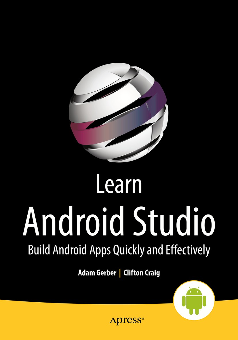 Titlebook: Learn Android Studio; Build Android Apps Q Adam Gerber,Clifton Craig Book 2015 Clifton Craig and Adam Gerber 2015 Titlebook: Learn Android Studio; Build Android Apps Q Adam Gerber,Clifton Craig Book 2015 Clifton Craig and Adam Gerber 2015