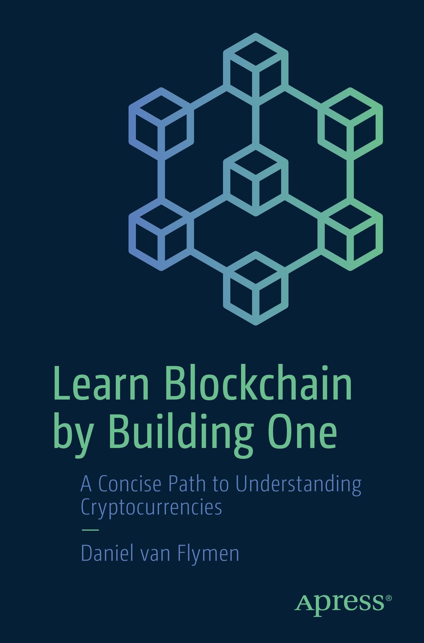 Titlebook: Learn Blockchain by Building One; A Concise Path to Un Daniel van Flymen Book 2020 Daniel van Flymen 2020 blockchains.programmers.fundament Titlebook: Learn Blockchain by Building One; A Concise Path to Un Daniel van Flymen Book 2020 Daniel van Flymen 2020 blockchains.programmers.fundament