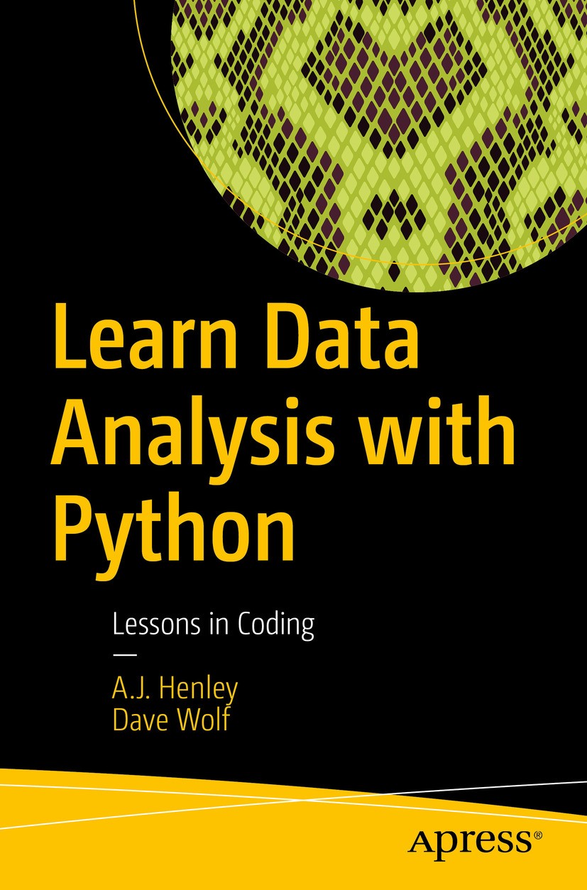 Titlebook: Learn Data Analysis with Python; Lessons in Coding A.J. Henley,Dave Wolf Book 2018 A.J. Henley and Dave Wolf 2018 Python.data.analysis.big Titlebook: Learn Data Analysis with Python; Lessons in Coding A.J. Henley,Dave Wolf Book 2018 A.J. Henley and Dave Wolf 2018 Python.data.analysis.big