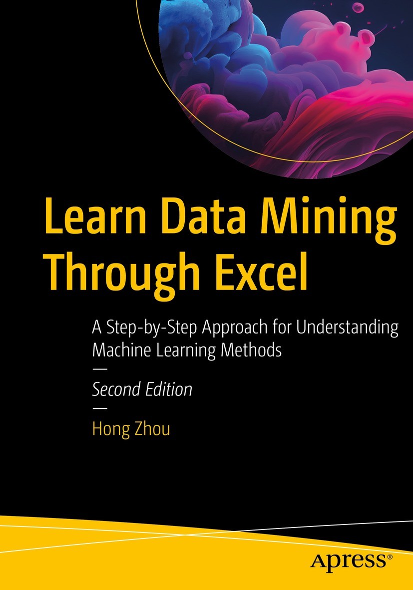 Titlebook: Learn Data Mining Through Excel; A Step-by-Step Appro Hong Zhou Book 2023Latest edition Hong Zhou 2023 Data mining.Excel.machine learning.d Titlebook: Learn Data Mining Through Excel; A Step-by-Step Appro Hong Zhou Book 2023Latest edition Hong Zhou 2023 Data mining.Excel.machine learning.d