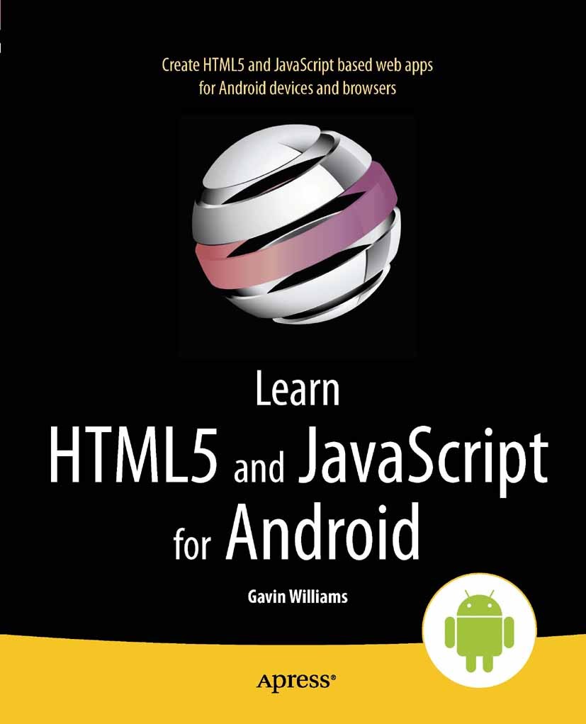 Titlebook: Learn HTML5 and JavaScript for Android; Gavin Williams Book 2012 Gavin Williams 2012 Titlebook: Learn HTML5 and JavaScript for Android; Gavin Williams Book 2012 Gavin Williams 2012