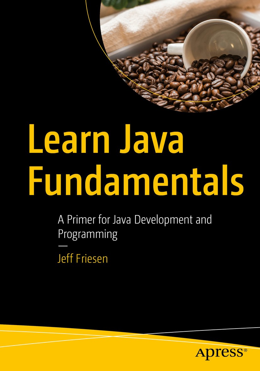 Titlebook: Learn Java Fundamentals; A Primer for Java De Jeff Friesen Book 2024 Jeff Friesen 2024 Java.APIs.arrays.interfaces.Java Development Kit.va Titlebook: Learn Java Fundamentals; A Primer for Java De Jeff Friesen Book 2024 Jeff Friesen 2024 Java.APIs.arrays.interfaces.Java Development Kit.va