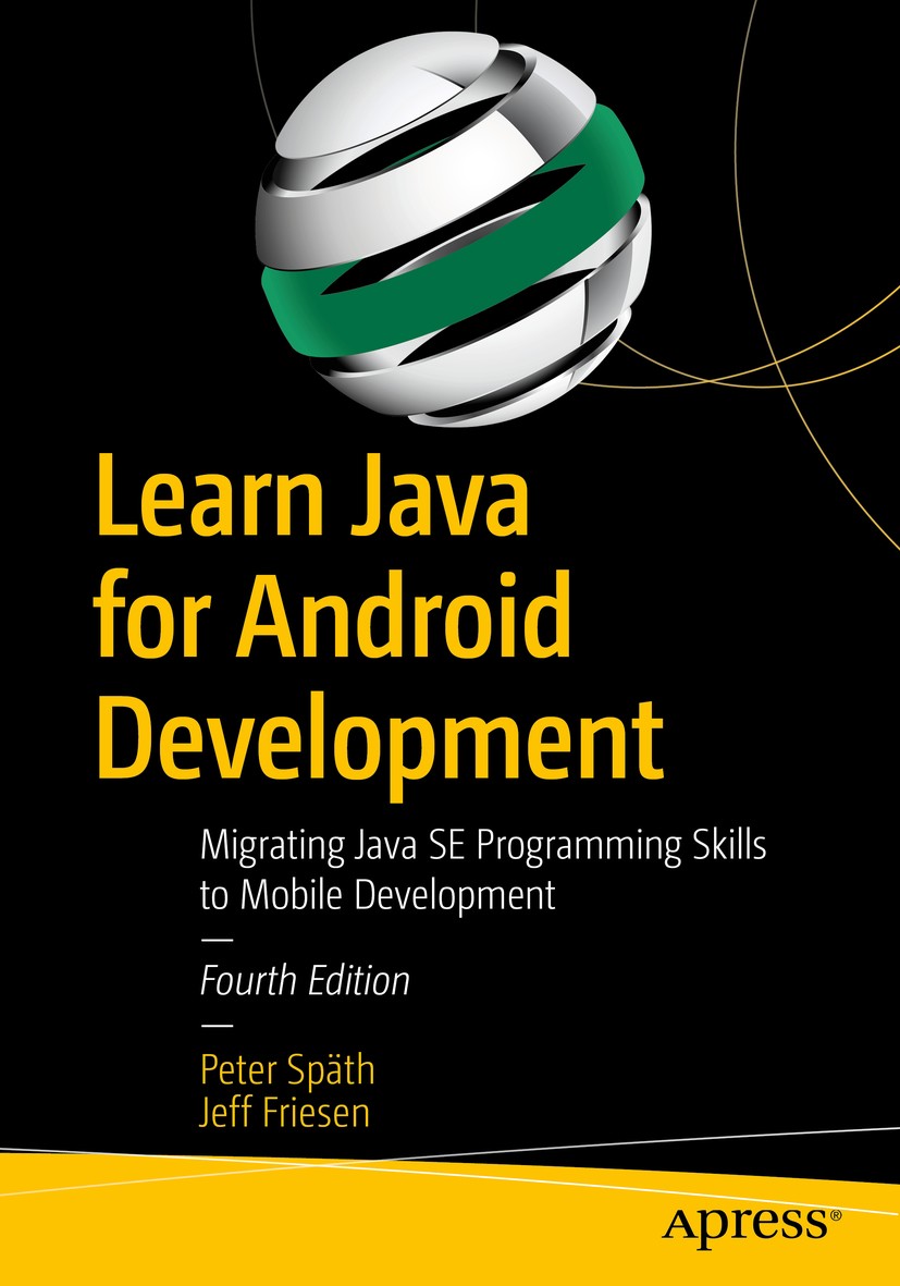 Titlebook: Learn Java for Android Development; Migrating Java SE Pr Peter Späth,Jeff Friesen Book 2020Latest edition Peter Sp�th and Jeff Friesen 2020 Titlebook: Learn Java for Android Development; Migrating Java SE Pr Peter Späth,Jeff Friesen Book 2020Latest edition Peter Sp�th and Jeff Friesen 2020