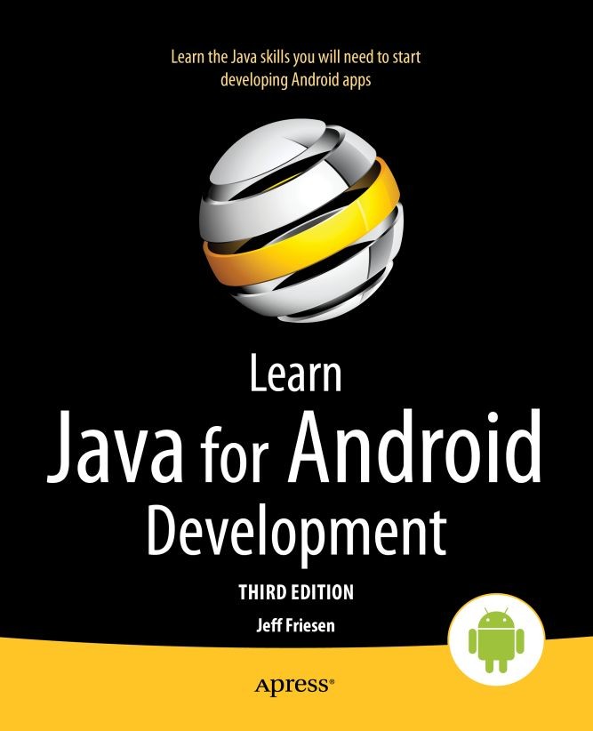 Titlebook: Learn Java for Android Development; Java 8 and Android 5 Jeff Friesen Book 20143rd edition Jeff Friesen 2014 Titlebook: Learn Java for Android Development; Java 8 and Android 5 Jeff Friesen Book 20143rd edition Jeff Friesen 2014
