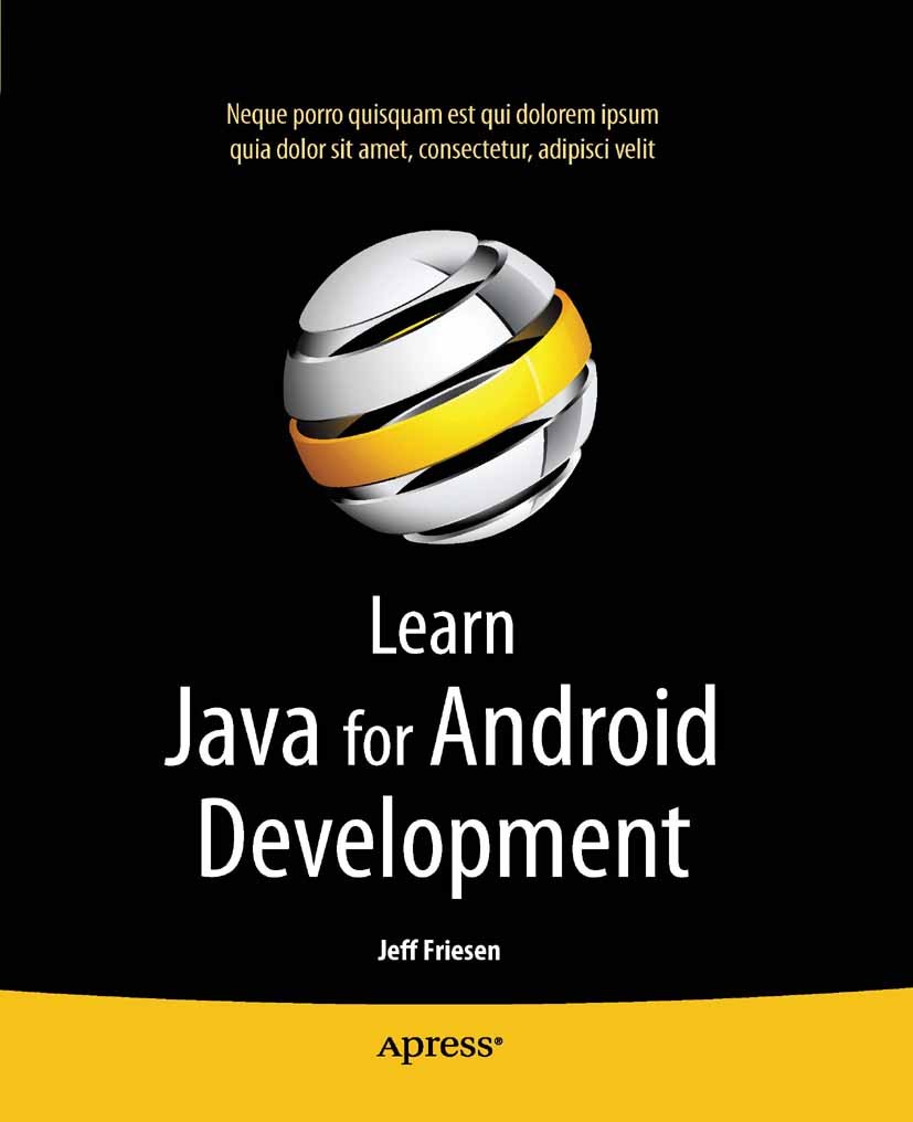 Titlebook: Learn Java for Android Development; Jeff “JavaJeff” Friesen Book 2010 Jeff Friesen 2010 Android.Apple iPad.Apple iPhone.Java.app developme Titlebook: Learn Java for Android Development; Jeff “JavaJeff” Friesen Book 2010 Jeff Friesen 2010 Android.Apple iPad.Apple iPhone.Java.app developme