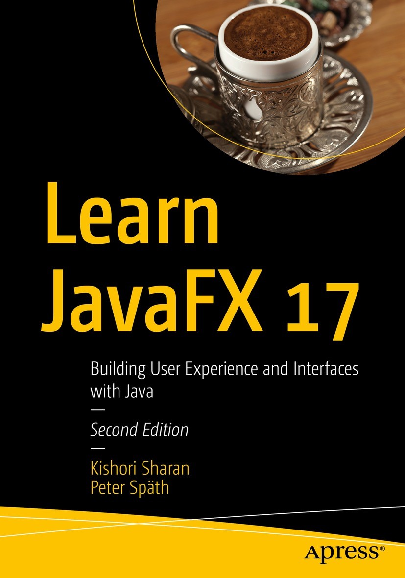 Titlebook: Learn JavaFX 17; Building User Experi Kishori Sharan,Peter Späth Book 2022Latest edition Kishori Sharan and Peter Sp�th 2022 JavaFX.Java FX Titlebook: Learn JavaFX 17; Building User Experi Kishori Sharan,Peter Späth Book 2022Latest edition Kishori Sharan and Peter Sp�th 2022 JavaFX.Java FX