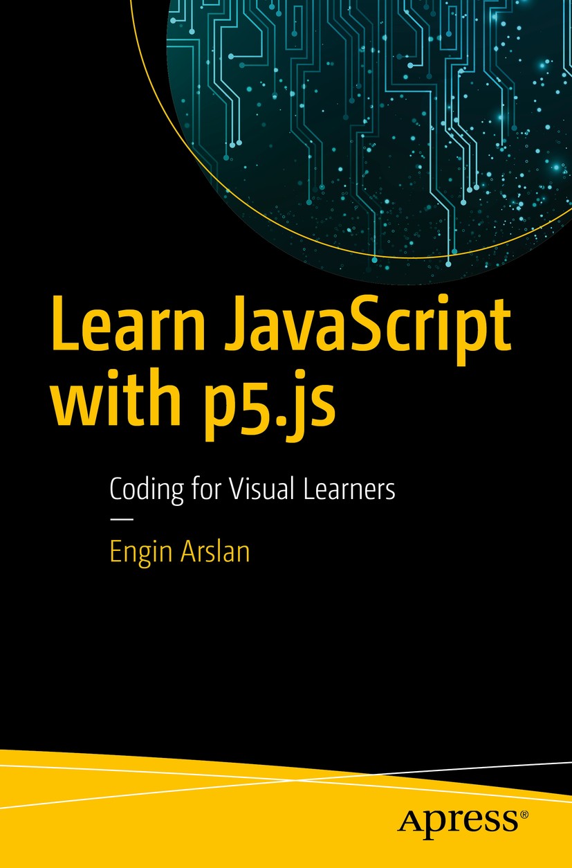 Titlebook: Learn JavaScript with p5.js; Coding for Visual Le Engin Arslan Book 2018 Engin Arslan 2018 JavaScript.Programming.Coding.Creative coding.Ge Titlebook: Learn JavaScript with p5.js; Coding for Visual Le Engin Arslan Book 2018 Engin Arslan 2018 JavaScript.Programming.Coding.Creative coding.Ge