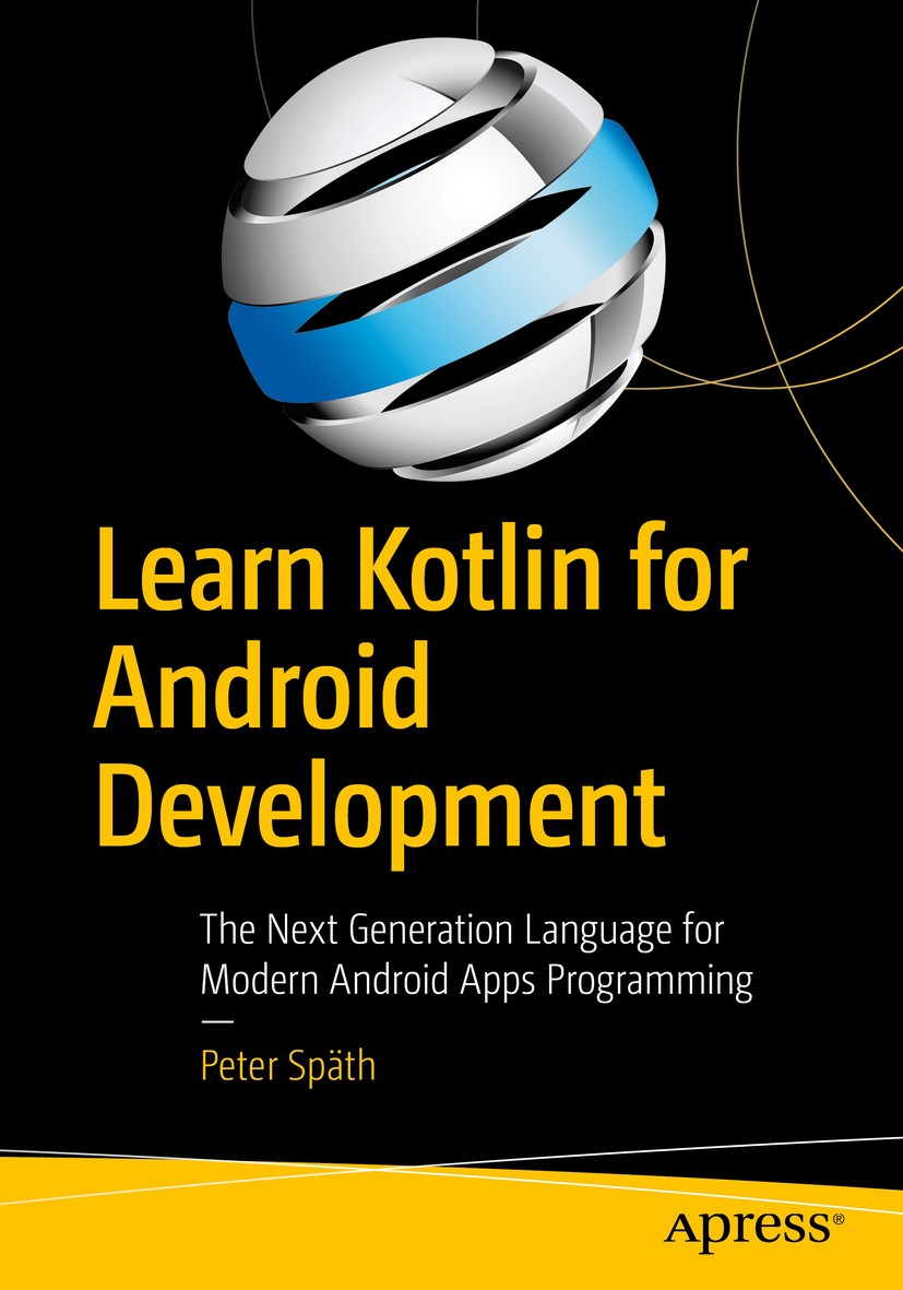Titlebook: Learn Kotlin for Android Development; The Next Generation Peter Späth Book 2019 Peter Sp�th 2019 Kotlin.learn.skills.Android.development.p Titlebook: Learn Kotlin for Android Development; The Next Generation Peter Späth Book 2019 Peter Sp�th 2019 Kotlin.learn.skills.Android.development.p